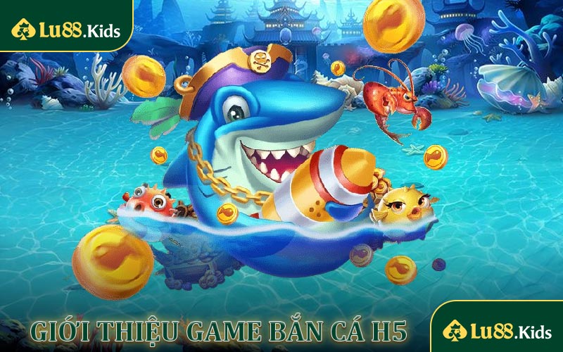 Giới thiệu về trò chơi game bắn cá H5