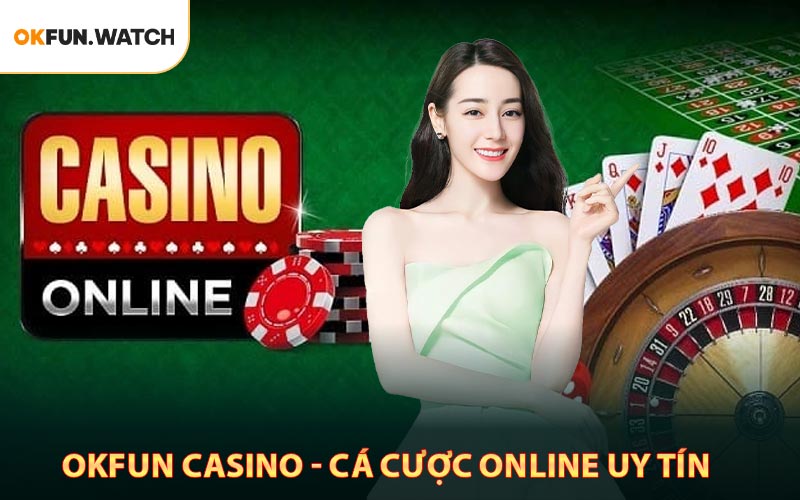 OKFUN Casino - Điểm Đến Cá Cược Online Uy Tín